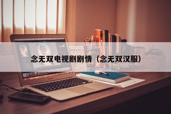 念无双电视剧剧情（念无双汉服）