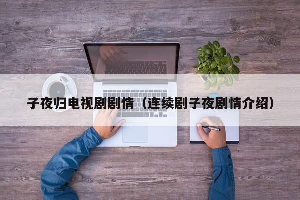 子夜归电视剧剧情（连续剧子夜剧情介绍）