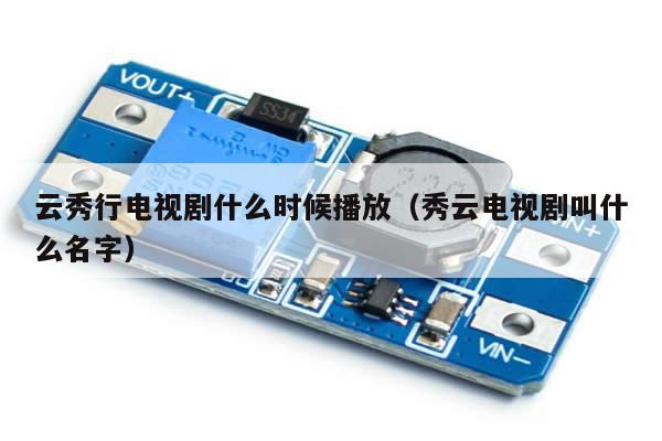 云秀行电视剧什么时候播放(秀云电视剧叫什么名字)