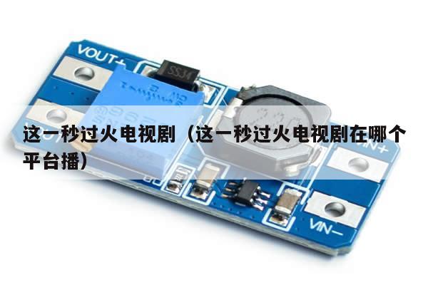 这一秒过火电视剧(这一秒过火电视剧在哪个平台播)