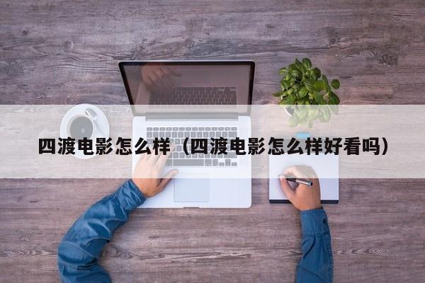 四渡电影怎么样(四渡电影怎么样好看吗)