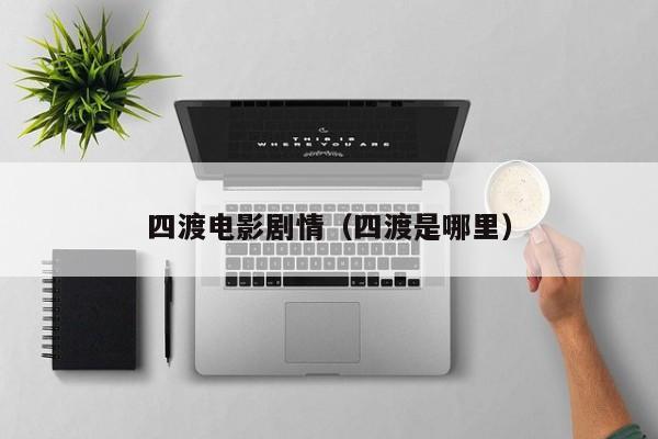 四渡电影剧情(四渡是哪里)