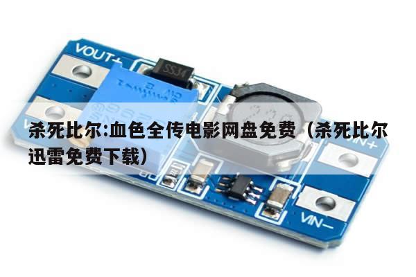 杀死比尔:血色全传电影网盘免费(杀死比尔迅雷免费下载)