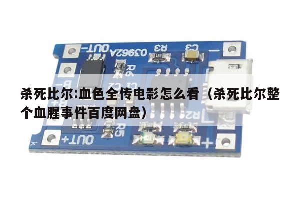 杀死比尔:血色全传电影怎么看(杀死比尔整个血腥事件百度网盘)